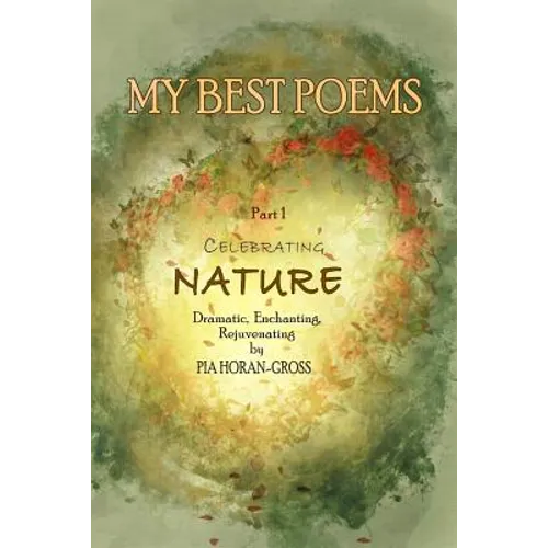 MY BEST POEMS Part 1 Celebrating NATURE: Dramatic, Enchanting, Rejuvenating