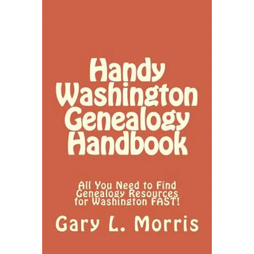 Handy Washington Genealogy Handbook: All You Need to Find Genealogy Resources for Washington FAST!