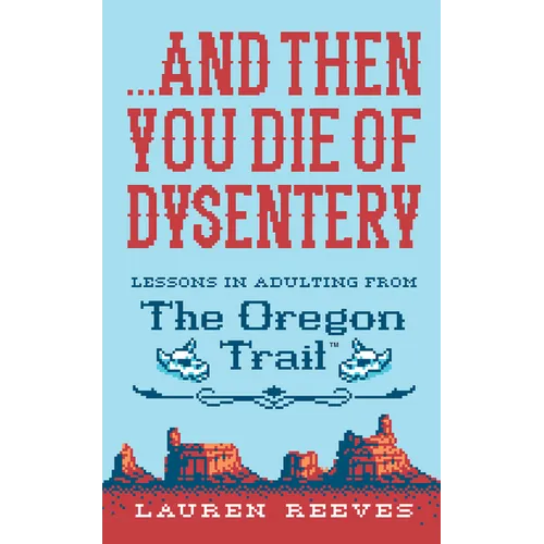 ...and Then You Die of Dysentery: Lessons in Adulting from the Oregon Trail