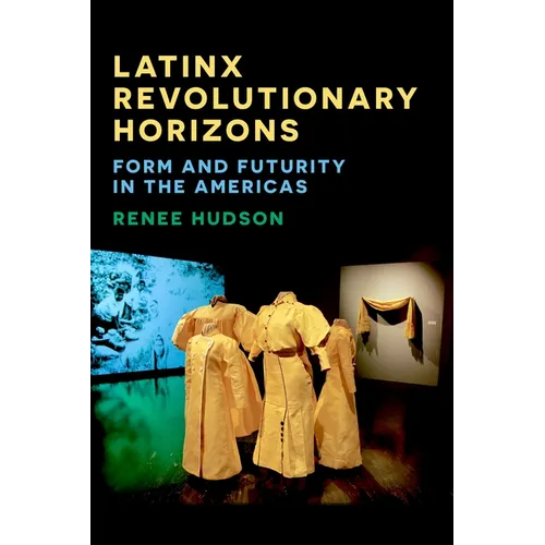 Latinx Revolutionary Horizons: Form and Futurity in the Americas