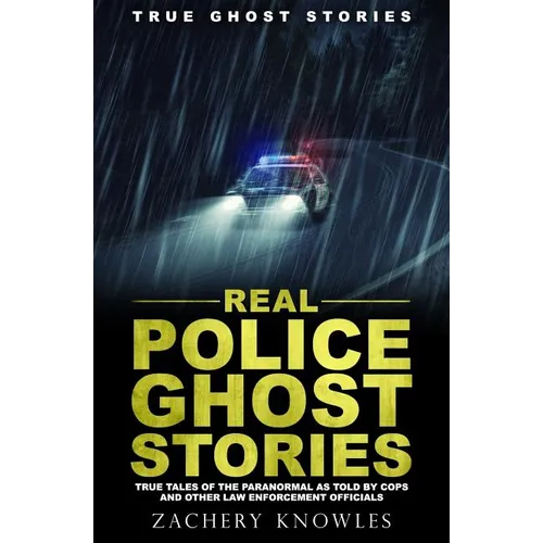 True Ghost Stories: Real Police Ghost Stories: True Tales of the Paranormal as Told by Cops and Other Law Enforcement Officials
