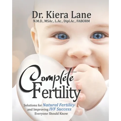 Complete Fertility: Solutions for Natural Fertility and Improving IVF Success Everyone Should Know