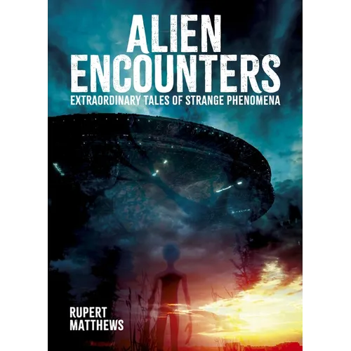 Alien Encounters: Extraordinary Tales of Strange Phenomena