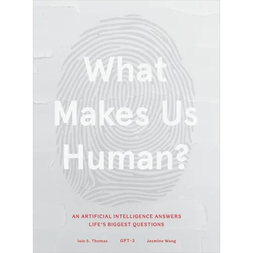 What Makes Us Human: An Artificial Intelligence Answers Life's Biggest Questions