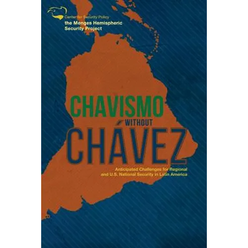 Chavismo Without Chavez: Anticipated Challenges for Regional and U.S. National Security in Latin America