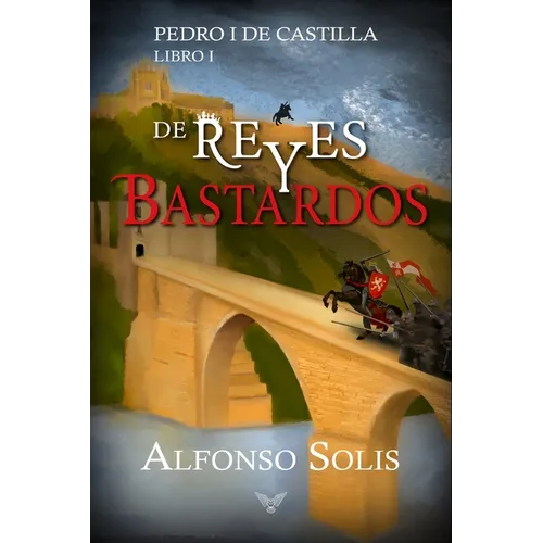 De Reyes y Bastardos (Pedro I de Castilla - Libro I): Novela histórica