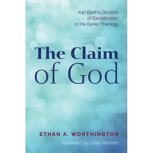 The Claim of God: Karl Barth's Doctrine of Sanctification in His Earlier Theology