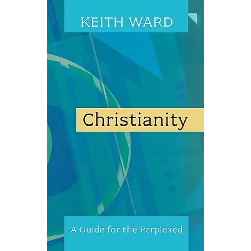 Christianity: A Guide for the Perplexed. Keith Ward