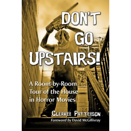Don't Go Upstairs!: A Room-by-Room Tour of the House in Horror Movies