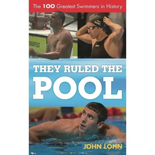 They Ruled the Pool: The 100 Greatest Swimmers in History