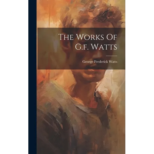 The Works Of G.f. Watts