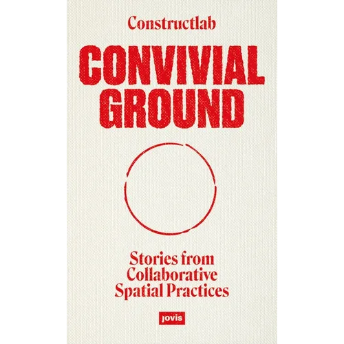 Convivial Ground: Stories from Collaborative Spatial Practices
