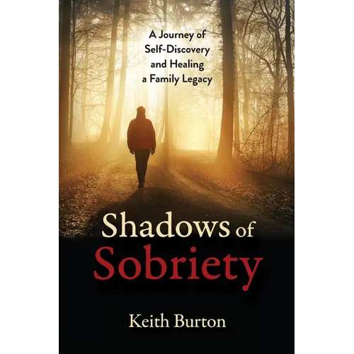 Shadows of Sobriety: A Journey of Self-Discovery and Healing a Family Legacy