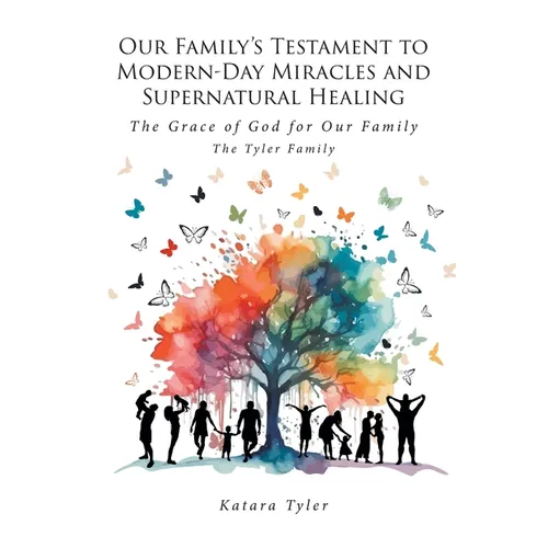 Our Family's Testament to Modern-Day Miracles and Supernatural Healing: The Grace of God for Our Family The Tyler Family