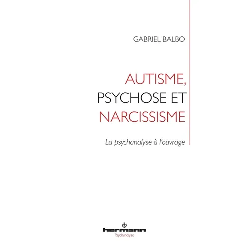 Autisme, psychose et narcissisme: La psychanalyse à l'ouvrage