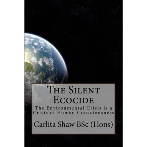 The Silent Ecocide: -the Environmental Crisis is a Crisis of Human Consciousness