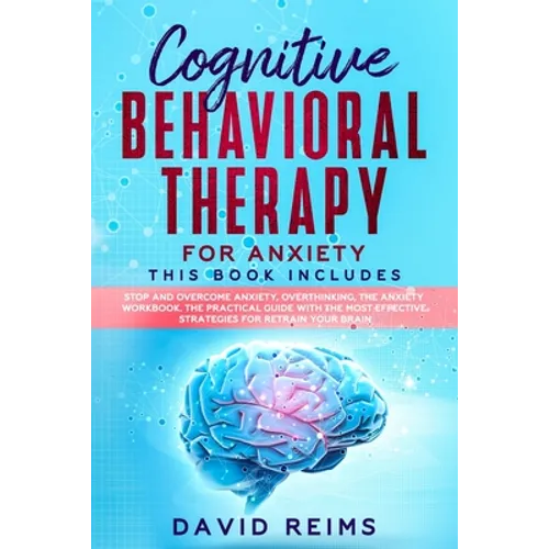 Cognitive Behavioral Therapy for Anxiety: This book includes: Stop and Overcome Anxiety, Overthinking, The Anxiety Workbook. The Practical Guide with