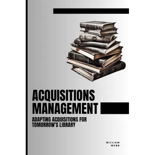 Acquisitions Management: Adapting Acquisitions for Tomorrow's Library