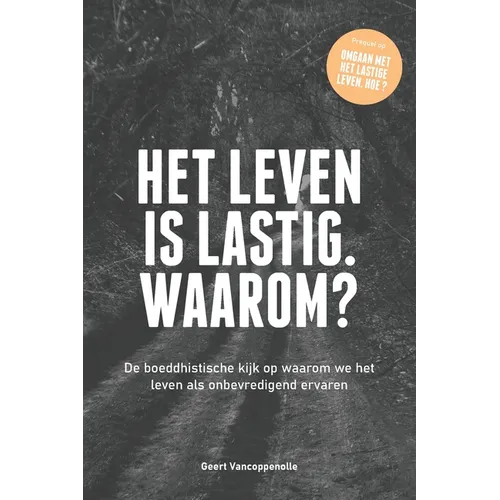 Het leven is lastig. Waarom?: De boeddhistische kijk op waarom we het leven als onbevredigend ervaren