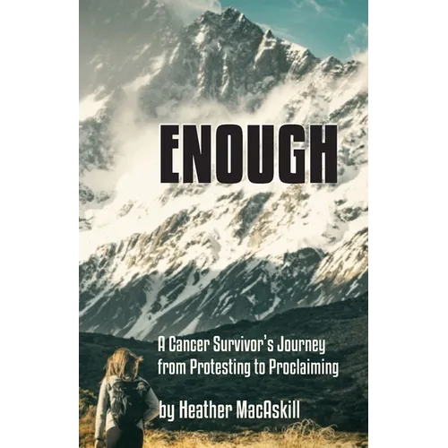Enough: a Cancer Survivor's Journey from Protesting to Proclaiming