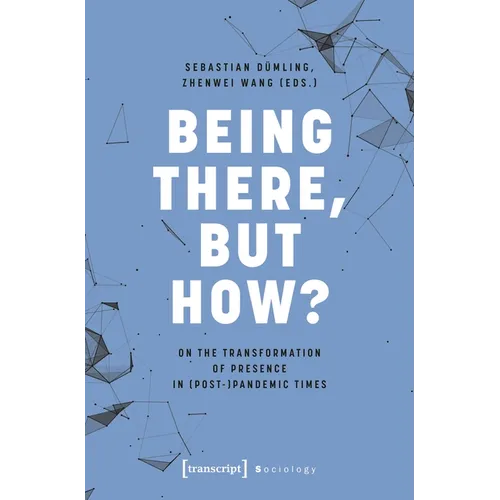 Being There, But How?: On the Transformation of Presence in (Post-)Pandemic Times