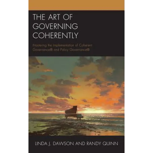 The Art of Governing Coherently: Mastering the Implementation of Coherent Governance(R) and Policy Governance(R)