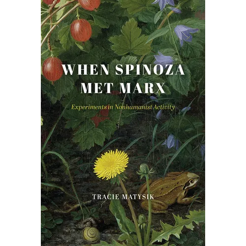 When Spinoza Met Marx: Experiments in Nonhumanist Activity
