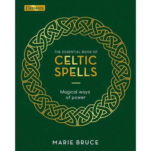 The Essential Book of Celtic Spells: Magical Ways of Power