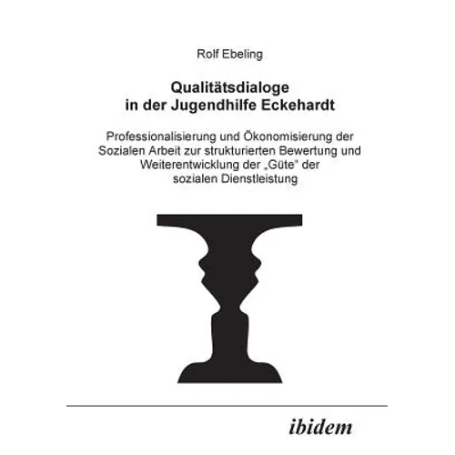 Qualitätsdialoge in der Jugendhilfe Eckehardt. Professionalisierung und Ökonomisierung der Sozialen Arbeit zur strukturierten Bewertung und Weiterentw