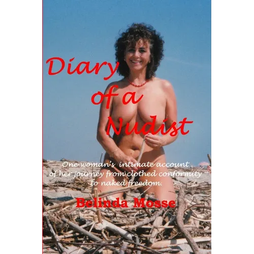 Diary of a Nudist Pt 1 - One woman's intimate account of her journey from clothed conformity to naked freedom