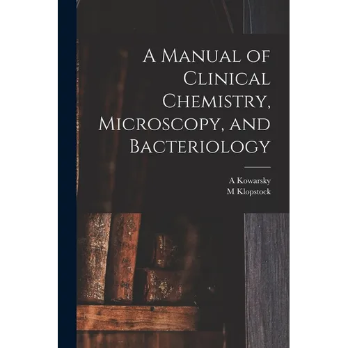 A Manual of Clinical Chemistry, Microscopy, and Bacteriology