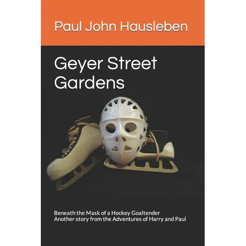 Geyer Street Gardens: Beneath the Mask of a Hockey Goaltender. Another story from the Adventures of Harry and Paul
