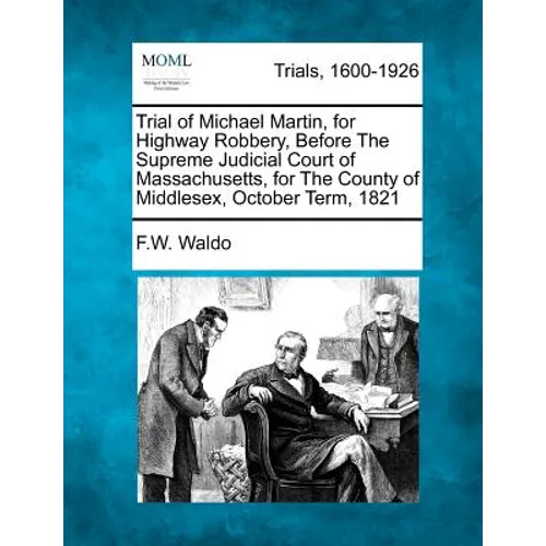 Trial of Michael Martin, for Highway Robbery, Before the Supreme Judicial Court of Massachusetts, for the County of Middlesex, October Term, 1821