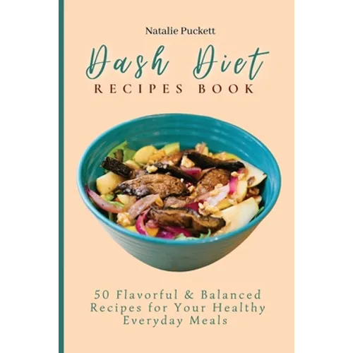 Dash Diet Recipes Book: 50 Flavorful and Balanced Recipes for Your Healthy Everyday Meals