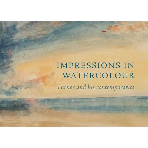 Impressions in Watercolour: Turner and His Contemporaries