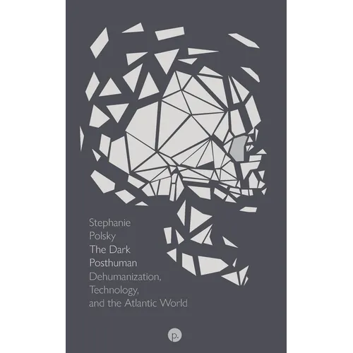 The Dark Posthuman: Dehumanization, Technology, and the Atlantic World