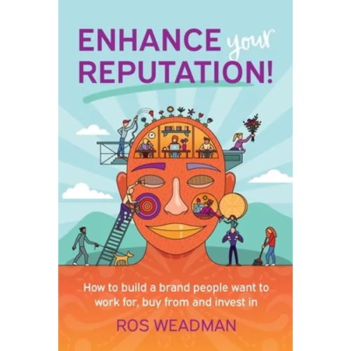 Enhance Your Reputation: How to build a brand people want to work for, buy from and invest in