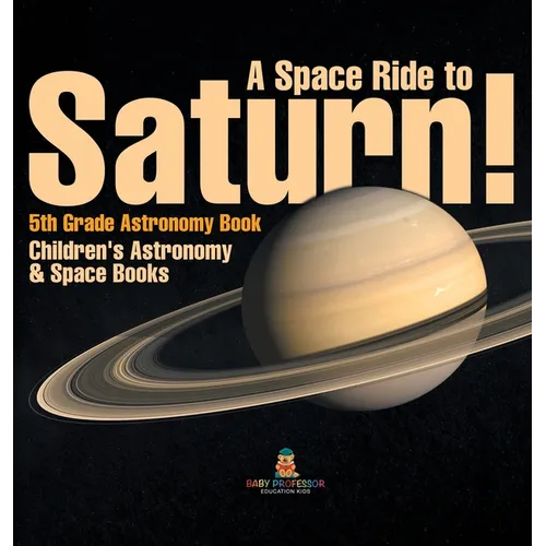 A Space Ride to Saturn! 5th Grade Astronomy Book Children's Astronomy & Space Books
