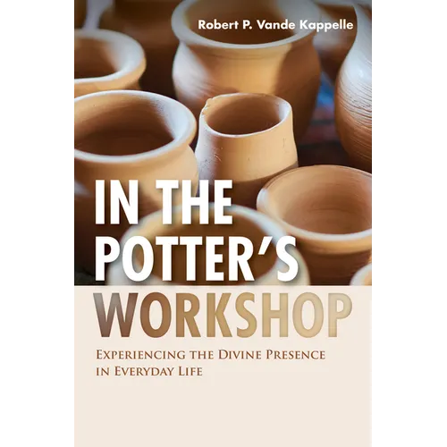 In the Potter's Workshop: Experiencing the Divine Presence in Everyday Life