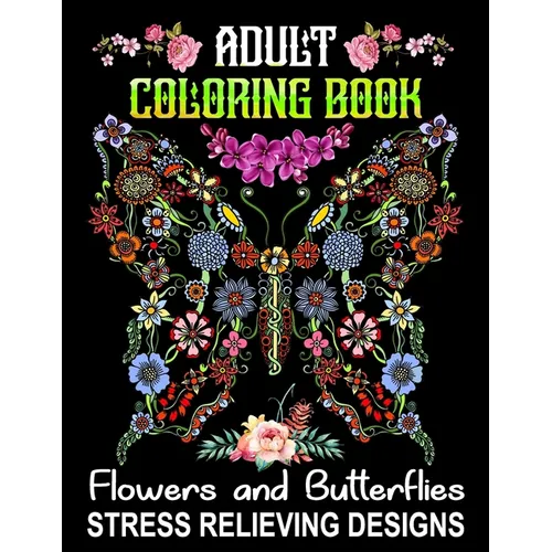 Adult Coloring Book Flowers and Butterflies - Stress Relieving Designs: Relax and Have Fun With 50 Relaxing Wonderful Butterflies and Pretty Flowers D