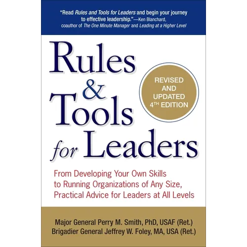 Rules & Tools for Leaders: From Developing Your Own Skills to Running Organizations of Any Size, Practical Advice for Leaders at All Levels