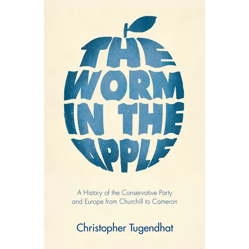 The Worm in the Apple: A History of the Conservative Party and Europe from Churchill to Cameron