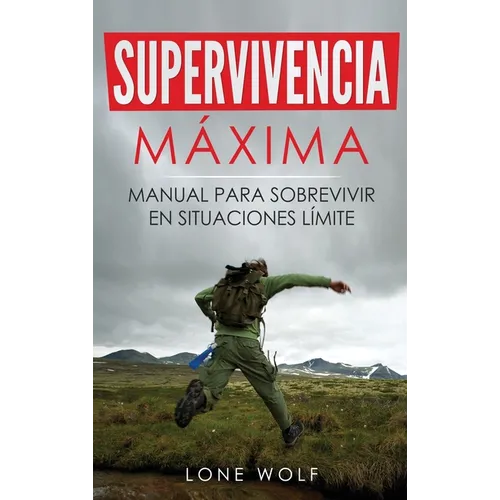 Supervivencia Máxima: Técnicas y Reglas Básicas del Superviviente Perfecto para Superar Cualquier Condición Extrema