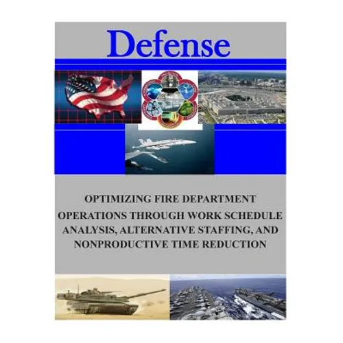 Optimizing Fire Department Operations Through Work Schedule Analysis, Alternative Staffing, and Nonproductive Time Reduction