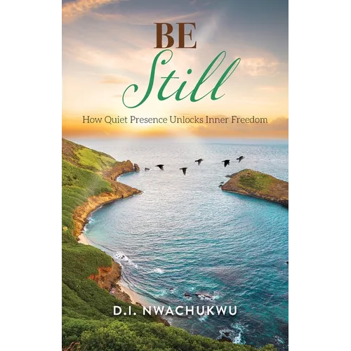 Be Still: How Quiet Presence Unlocks Inner Freedom