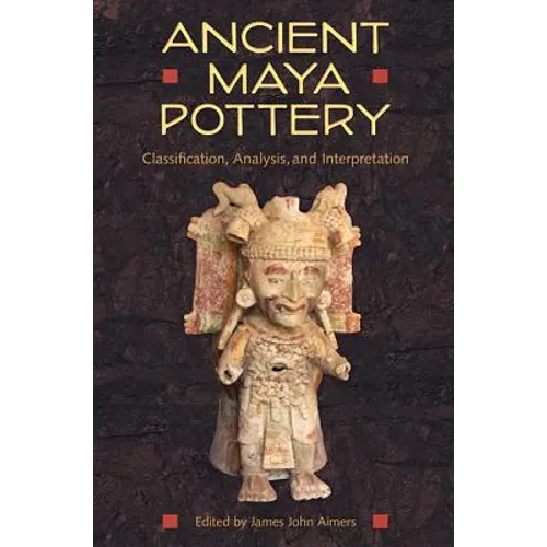 Ancient Maya Pottery: Classification, Analysis, and Interpretation