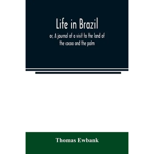 Life in Brazil; or, A journal of a visit to the land of the cocoa and the palm