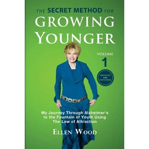 The Secret Method for Growing Younger: My Journey Through Alzheimer's to the Fountain of Youth Using the Law of Attraction