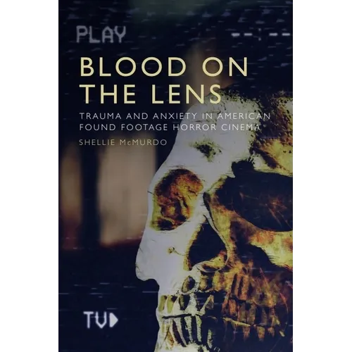 Blood on the Lens: Trauma and Anxiety in American Found Footage Horror Cinema
