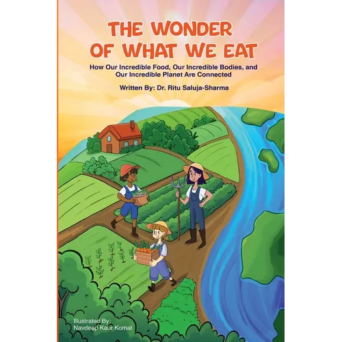 The Wonder of What We Eat: How Our Incredible Food, Our Incredible Bodies, and Our Incredible Planet Are Connected